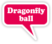 Dragonfly ball